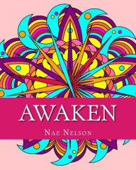 Title: Awaken: Adult Coloring Book: Compelling Mandalas and Unique Designs, Author: Nae Nelson