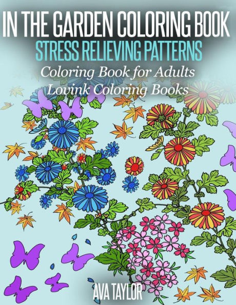 In the Garden Coloring Book Stress Relieving Patterns: Coloring Book for Adults (Lovink Coloring Books)