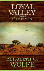 Title: Loyal Valley: Captives, Author: Elisabeth G Wolfe