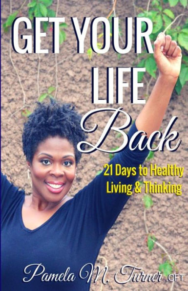 Get Your Life Back: 21 Days to Healthy Thinking & Living