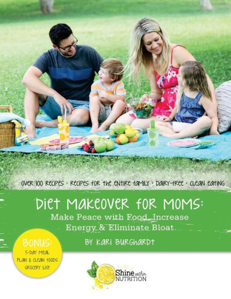 Diet Makeover for Moms: Make Peace with Food, Increase Energy and Eliminate Bloat