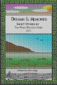 Title: Dreams and Memories: Short stories by the Word Weaver's Guild, 2015, Author: Philip Bergstrom Rev