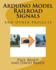 Title: Arduino Model Railroad Signals: And Other Projects, Author: David Jay Bradt