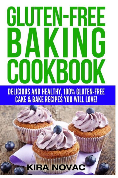 Gluten-Free Baking Cookbook: Delicious and Healthy, 100% Gluten-Free Cake & Bake Recipes You Will Love