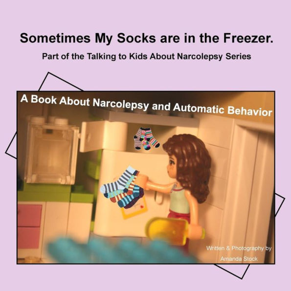 Sometimes My Socks are in the Freezer: A Book About Narcolepsy and Automatic Behavior
