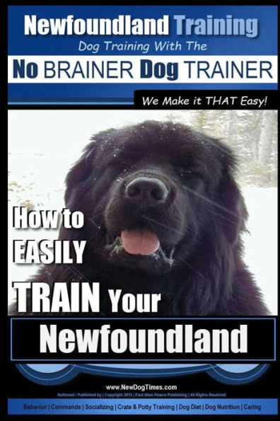 Newfoundland Training Dog Training with the No BRAINER DogTRAINER We Make it THAT Easy!: How to EASILY TRAIN Your Newfoundland