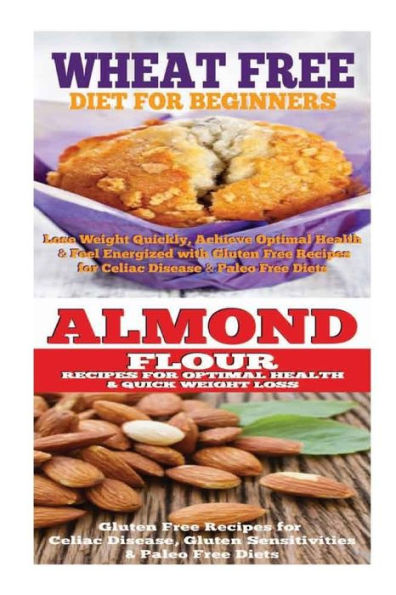 Wheat Free Diet: Almond: Gluten Free Cookbook: Wheat Free Recipes & Gluten Free Recipes for Paleo Diet, Celiac Diet & Wheat Belly