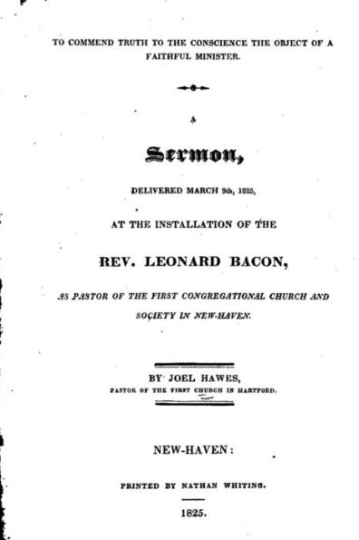 To Commend Truth to the Conscience the Object of a Faithful Minister. A Sermon, Delivered March 9th 1825