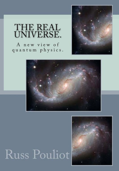 The Real Universe.: The Real Physics of the Universe, Time, and the Matter of Space.