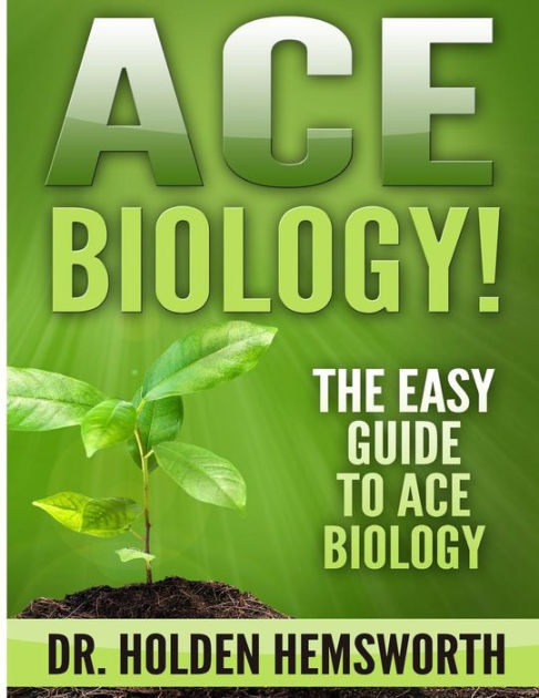 Ace Biology!: The EASY Guide to Ace Biology by Holden Hemsworth ...