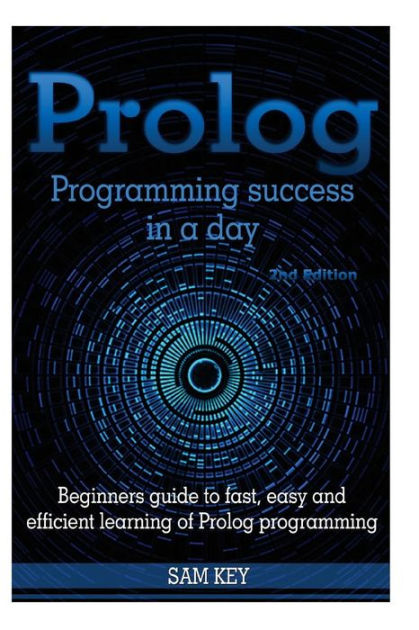 Prolog Programming Success in a Day: Beginners Guide to Fast, Easy and ...