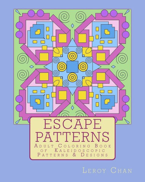 Escape Patterns: Adult Coloring Book of Kaleidoscopic Patterns & Designs