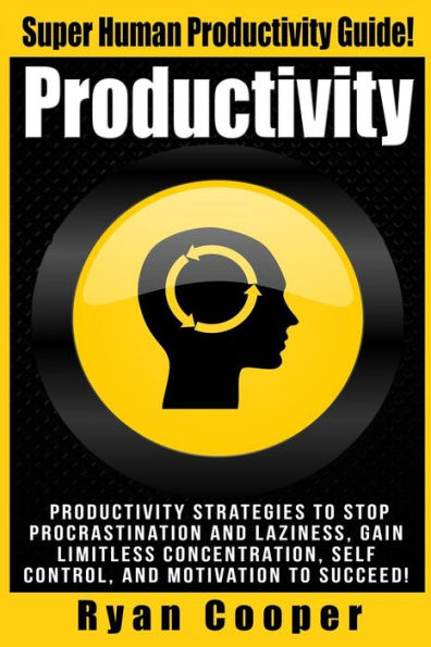 Productivity: Productivity Strategies To Stop Procrastination And Laziness, Gain Limitless Concentration, Self-Control, And Motivation To Succeed!