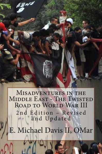 Misadventures in the Middle East - The Twisted Road to World War III: 2nd Edition - Revised and Updated