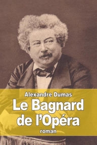 Title: Le Bagnard de l'Opï¿½ra, Author: Alexandre Dumas