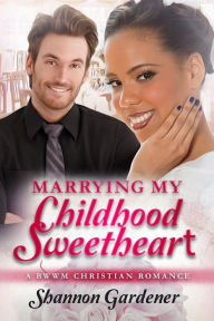 Title: Marrying My Childhood Sweetheart: A BWWM Christian Romance, Author: Shannon Gardener