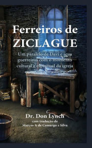 Title: Ferreiros de Ziclague: Um Paralelo de Davi e seus guerreiros com o momento cultural e espiritual da igreja brasileira, Author: Don Lynch