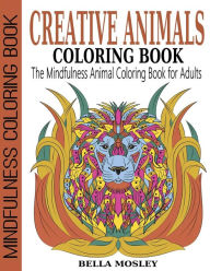 Title: Creative Animals Coloring Book: The Mindfulness Animal Coloring Book for Adults, Author: Bella Mosley