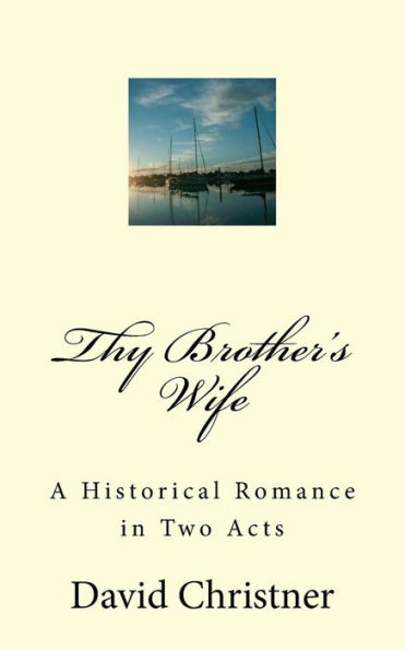 Thy Brother's Wife: A Historical Romance in Two Acts