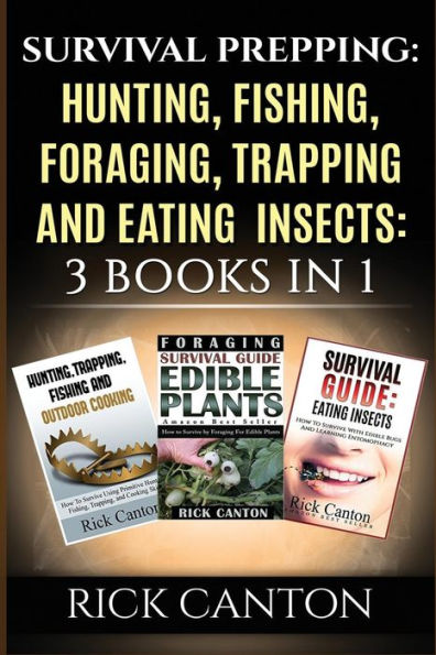 Survival Prepping: Hunting, Fishing, Foraging, Trapping and Eating Insects: 3 Books In 1