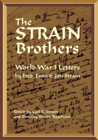 Title: The Strain Brothers - World War 1 Letters: by Fred, Evan & Jim Strain, Author: Harvey Evan Strain
