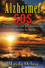 Title: Alzheimer SOS: CÃ¯Â¿Â½mo lidiar con las demencias sin perder la razÃ¯Â¿Â½n, Author: Mayda Ochoa