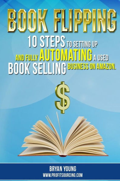 Book Flipping: : 10 Steps To Setting Up And Fully Automating A Used Book Selling Business On Amazon