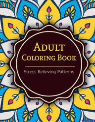 Title: Adult Coloring Book: Coloring Books For Adults: Stress Relieving Patterns, Author: Tanakorn Suwannawat