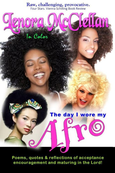 The Day I Wore My Afro -- In Color: Poems, quotes and reflections of acceptance, encouragement and maturing in the Lord