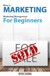 Title: What is Marketing: marketing management for beginners: Step-by-step guide to the principles of marketing with focus on customer value, marketing strategy, market research, branding, marketing mix, customer satisfaction & customer loyalty., Author: Varun Sharma