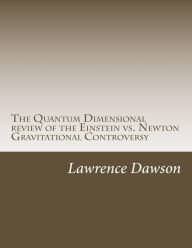 Title: The Quantum Dimensional review of Newton and Einstein, Author: Lawrence Dawson