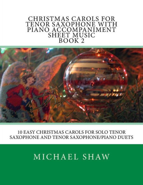 Christmas Carols For Tenor Saxophone With Piano Accompaniment Sheet Music Book 2: 10 Easy Christmas Carols For Solo Tenor Saxophone And Tenor Saxophone/Piano Duets