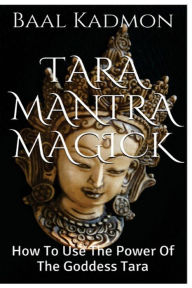 Title: Tara Mantra Magick: How To Use The Power Of The Goddess Tara, Author: Baal Kadmon