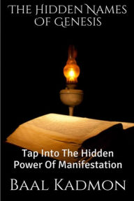 Title: The Hidden Names Of Genesis: Tap Into The Hidden Power Of Manifestation, Author: Baal Kadmon