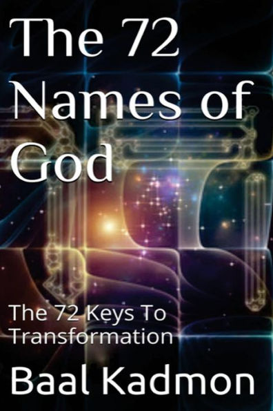 The 72 Names of God: The 72 Keys To Transformation