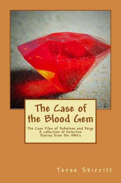 The Case of The Blood Gem: The Case Files of JeAntone and Paige A Collection of Detective Stories from the 1940's