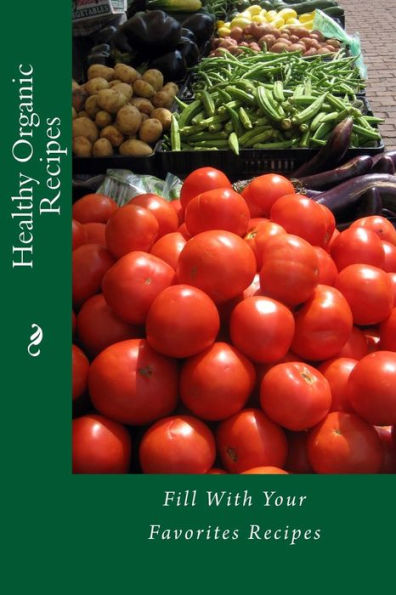 Healthy Organic Recipes: Fill With Your Favorites Recipes