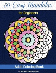 Title: 30 Easy Mandalas For Beginners Adult Coloring Book (Sacred Mandala Designs and Patterns Coloring Books for Adults), Author: Abc Kids Coloring Books