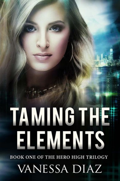 Taming the Elements: Book One of the Hero High Trilogy: A Young Adult Fantasy Novel, Featuring Beings with Supernatural Powers and More!