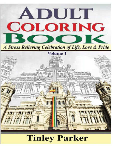 Adult Coloring Book, Volume 1: A Stress Relieving Celebration of Life, Love & Pride