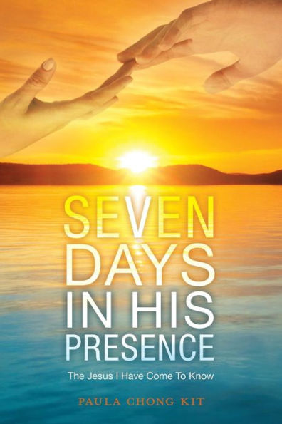 Seven Days In His Presence: The Jesus I Have Come To Know