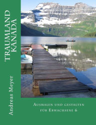 Title: Traumland Kanada: Ausmalen und gestalten fï¿½r Erwachsene 6, Author: Andreas Meyer