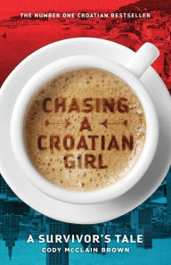 Title: Chasing a Croatian Girl: A Survivor's Tale, Author: Cody McClain Brown