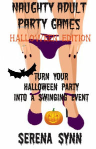Title: Naughty Adult Party Games Halloween Edition: Turn Your Halloween Party Into A Swinging Event, Author: Serena Synn