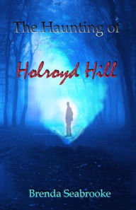 Title: The Haunting of Holroyd Hill, Author: Brenda Seabrooke