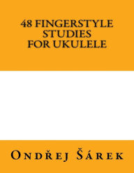 Title: 48 Fingerstyle Studies for Ukulele, Author: Ondrej Sarek