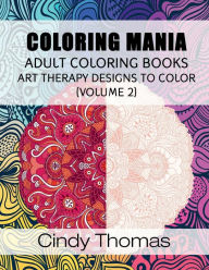 Title: Coloring Mania: Adult Coloring Books - Art Therapy Designs to Color (Volume 2): Kaleidoscope Mandala Art Therapy Designs, Author: Cindy Thomas