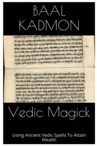 Title: Vedic Magick: Using Ancient Vedic Spells To Attain Wealth, Author: Baal Kadmon