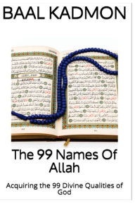 Title: The 99 Names Of Allah: Acquiring the 99 Divine Qualities of God, Author: Baal Kadmon