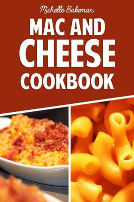 The Mac And Cheese Cookbook Top Delicious Macaroni Cheese Recipes Macaroni And Cheese Ultimate Collection By Michelle Bakeman Paperback Barnes Noble